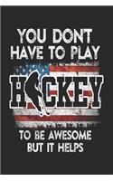 You Don't Have To Play Hockey To Be Awesome But It Helps