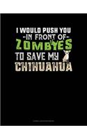I Would Push You in Front of Zombies to Save My Chihuahua