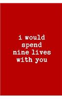 I Would Spend Nine Lives with You