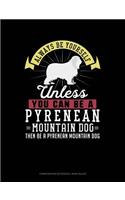 Always Be Yourself Unless You Can Be a Pyrenean Mountain Dog Then Be a Pyrenean Mountain Dog: Composition Notebook: Wide Ruled