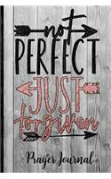 Not Perfect Just Forgiven Prayer Journal: Keep Track of Prayer Requests, Praise Reports & More - Beautiful Rustic Cover Design with Arrows - Great Notebook for Spiritual Growth