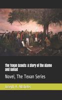 The Texan Scouts: A Story of the Alamo and Goliad: Novel, the Texan Series