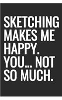 Sketching Makes Me Happy. You... Not So Much.: Sketchbook With Blank Unlined Paper, 6 x 9 inches, 120 pages
