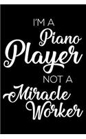 I'm A Piano Player Not A Miracle Worker: 6x9 Notebook, Ruled, Funny Writing Notebook, Journal For Work, Daily Diary, Planner, Organizer for Piano Players, Pianists
