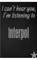 I Can't Hear You, I'm Listening to Interpol Creative Writing Lined Journal