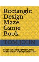 Rectangle Design Maze Game Book: Fun and Challenging Maze Games With Solution To Sharpen Your Skill