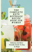 The Complete KETO Beverage Recipe Book For Women: Delicious And Keto-Friendly Drinks To Stay In Shape