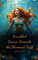Knuckled Leaves Beneath the Mermaid Huff