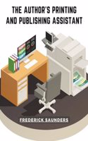 Author's Printing and Publishing Assistant: Comprising Explanations of the Process of Printing