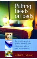 Putting Heads on Beds: The Complete Practical Guide to Marketing Your Independent H: The Complete Practical Guide to Marketing Your Independent H