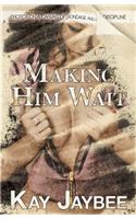 Making Him Wait: Erotica on a Canvas of Bondage and Discipline!: A Tale of Denial, Discipline &amp; Reward