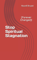 Stop Spiritual Stagnation: (Forever Changed)!