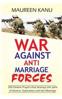 War Against Anti Marriage Forces.: 200 Violent Prayers That Destroys the Spirit of Divorce, Separation and Late Marriage: 200 Violent Prayers That Destroys the Spirit of Divorce, Separation and Late Marriage