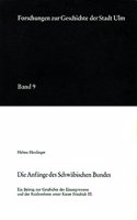 Die Anfange Des Schwabischen Bundes: Ein Beitrag Zur Geschichte Des Einungswesens Und Der Reichsreform Unter Kaiser Friedrich III.