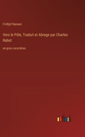 Vers le Pôle, Traduit et Abrege par Charles Rabot