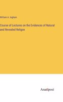 Course of Lectures on the Evidences of Natural and Revealed Religon