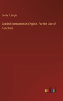 Graded Instruction in English. For the Use of Teachers