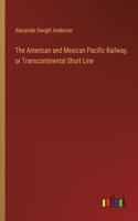 American and Mexican Pacific Railway, or Transcontinental Short Line