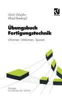 Übungsbuch Fertigungstechnik: Urformen, Umformen, Spanen