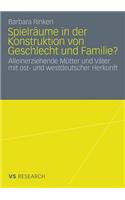 Spielräume in der Konstruktion von Geschlecht und Familie?: Alleinerziehende Mütter und Väter mit ost- und westdeutscher Herkunft(German)