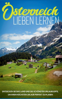 Österreich lieben lernen: Entdecken Sie das Land und die schönsten Urlaubsorte, um Ihren nächsten Urlaub perfekt zu planen