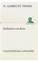 Katharina von Bora Geschichtliches Lebensbild