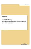 Global Marketing - Wettbewerbsstrategische Erfolgsfaktoren und Konsequenzen: (German)