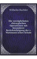 Die vorzüglichsten chirurgischen Operationen mit besonderer Berücksichtigung der v. Wattmann'schen Schule