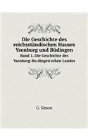 Die Geschichte des reichsständischen Hauses Ysenburg und Büdingen Band 1. Die Geschichte des Ysenburg-Bu&#776;dingen'schen Landes