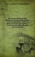 Die Fruchtvertheilung Beim Wechsel Der Nutzungsberechtigten, Vom Standpunkt Des Positiven Rechtes Und Des Gesetzgebung: Dreizivilistische Abhandlungen (German Edition)