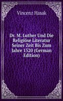 Dr. M. Luther Und Die Religiose Literatur Seiner Zeit Bis Zum Jahre 1520 (German Edition)