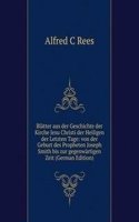 Blatter aus der Geschichte der Kirche Jesu Christi der Heiligen der Letzten Tage: von der Geburt des Propheten Joseph Smith bis zur gegenwartigen Zeit (German Edition)