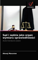 S&#261;d i s&#281;dzia jako organ wymiaru sprawiedliwo&#347;ci