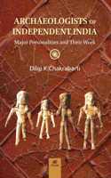 ARCHAEOLOGISTS OF INDEPENDENT INDIA: Major Personalities and Their Work