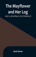 Mayflower and Her Log; July 15, 1620-May 6, 1621 (Volume 5)