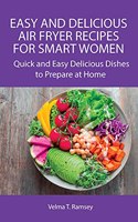 Easy and Delicious Air Fryer Recipes for Smart Women: Quick and Easy Delicious Dishes to Prepare at Home