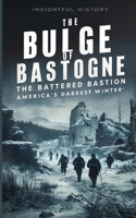 Bulge Of Bastogne: The Battered Bastion: America's Darkest Winter