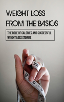 Weight Loss From The Basics: The Role Of Calories And Successful Weight Loss Stories: Tips For Weight Loss, Real Weight Loss Stories And How They Did It, Weight Loss Transformat