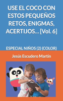 USE EL COCO CON ESTOS PEQUEÑOS RETOS, ENIGMAS, ACERTIJOS... [Vol. 6]: Especial Niños (2) (Color)(6 1 - Use El Coco Con Pequeños Retos, Enigmas, Acertijos.. (Kindle Y Tapa Blanda) (Color))