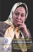 Entrepreneurship as done by Dr. Seyedeh Fatemeh Moghimi: The first Iranian Woman Founder of an International Shipping and Transportation Company