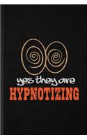 Yes They Are Hypnotizing