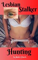 Lesbian Stalker Hunting: Dominant College Young Adult Seeks to Totally Control Her Neighbor and Plots to Force the Girl She Stalks to Sexually Submit