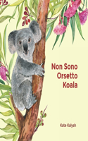 Non Sono Orsetto Koala: Libro illustrato per bambini sugli animali (Italiano).