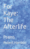 For Kaye: The Afterlife: Poems