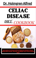 Celiac Disease Diet Cookbook: Guide to Gluten-Free Living and Delicious Cooking from Breakfast to Dessert, Including Kitchen Essentials, Meal Ideas, and Lifestyle Tips for Succes