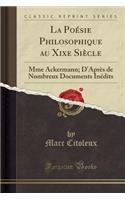 La Poï¿½sie Philosophique Au Xixe Siï¿½cle: Mme Ackermann; d'Aprï¿½s de Nombreux Documents Inï¿½dits (Classic Reprint)