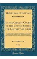 In the Circuit Court of the United States for District of Utah, Vol. 2: The United States of America, Complainant, V. The Union Pacific Railroad Company Et Al., Defendants; Evidence and Proceedings Before the Special Examiner; Complainant