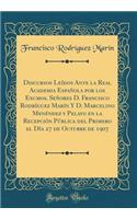 Discursos Leídos Ante la Real Academia Española por los Excmos. Señores D. Francisco Rodríguez Marín Y D. Marcelino Menéndez y Pelayo en la Recepción Pública del Primero el Día 27 de Octubre de 1907 (Classic Reprint)