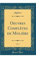 Oeuvres Complï¿½tes de Moliï¿½re, Vol. 5 (Classic Reprint)