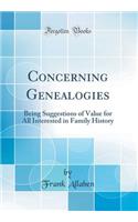 Concerning Genealogies: Being Suggestions of Value for All Interested in Family History (Classic Reprint)